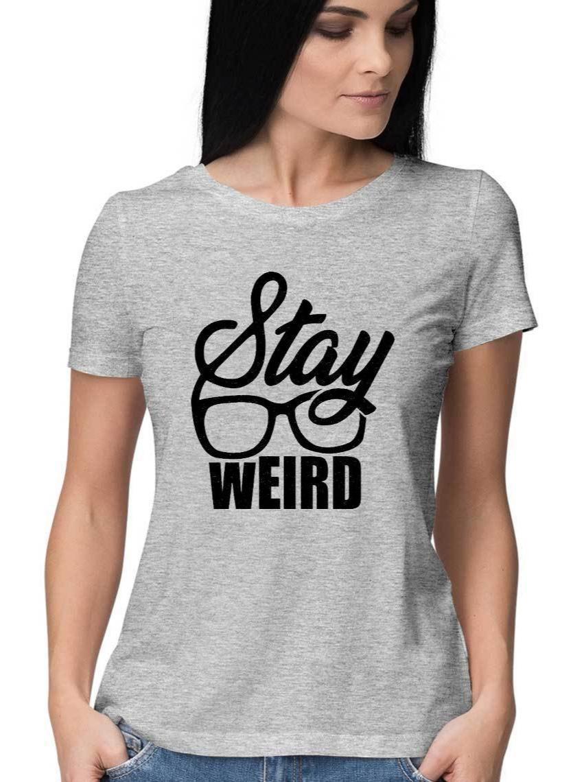 Stay Weird Tshirt For Women - Insane Tees