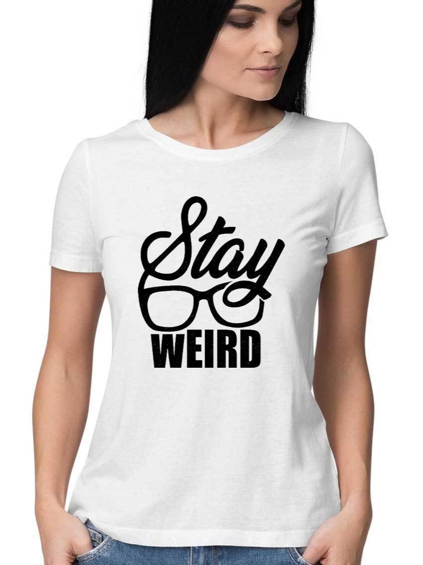 Stay Weird Tshirt For Women - Insane Tees